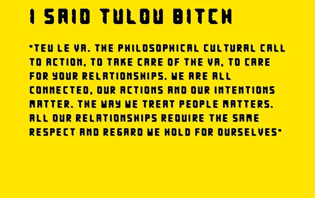 Black text on yellow background reads "I said tulou bitch. Tue le vr. The philosophical cultural call to action. To take care for your relationships. We are all connected, our actions and our intentions matter. The way we treat people matters. All our relationships require the same respect and regard we hold for ourselves.